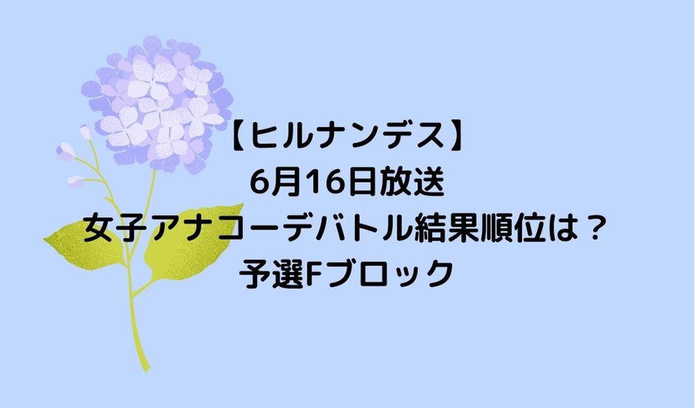 ヒルナンデス6月16日 女子アナコーデバトル結果順位は 予選fブロック ゆみはぴ