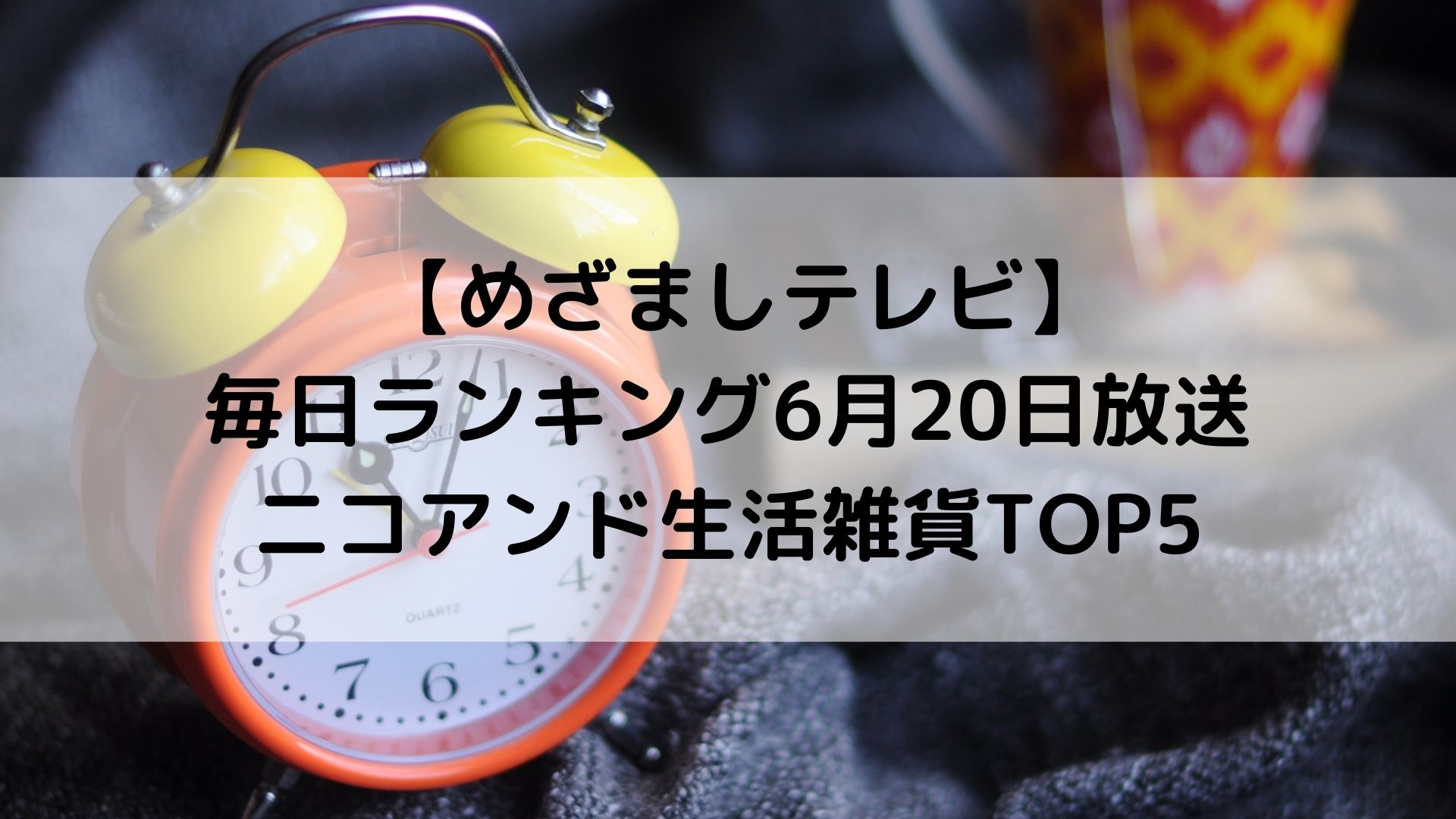 めざましテレビニコアンドtop5は 夏に大活躍の生活雑貨 6 放送 ゆみはぴ