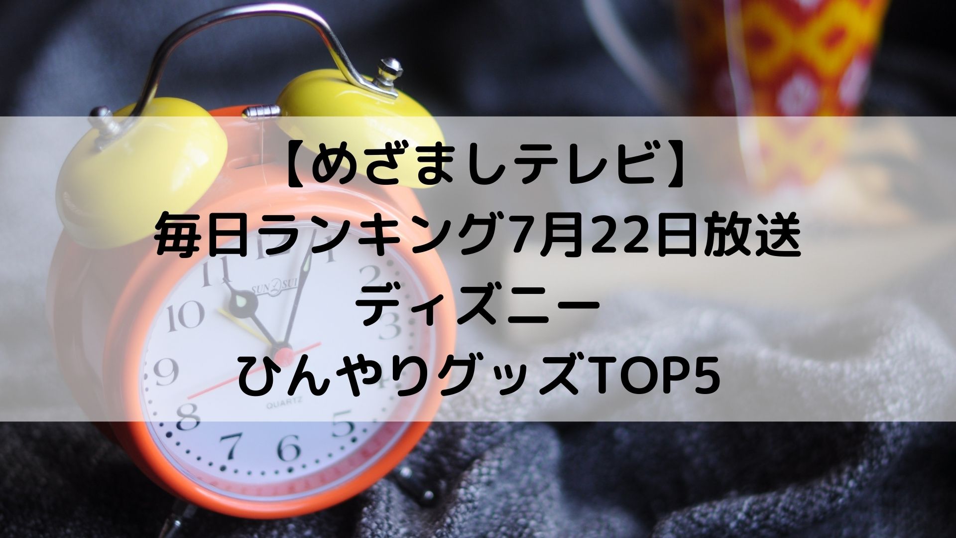 めざましテレビディズニーひんやりグッズtop5は 機能的でかわいい人気商品は 毎日ランキング7月22日 ゆみはぴ